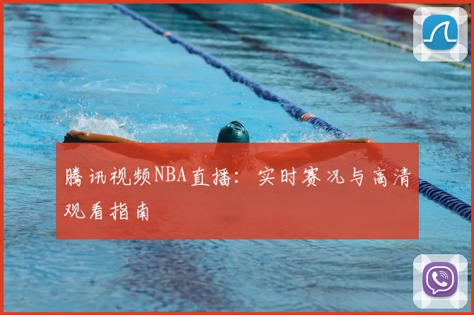 腾讯视频NBA直播：实时赛况与高清观看指南