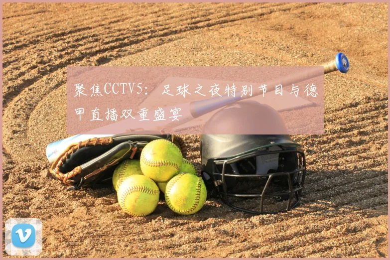 聚焦CCTV5：足球之夜特别节目与德甲直播双重盛宴