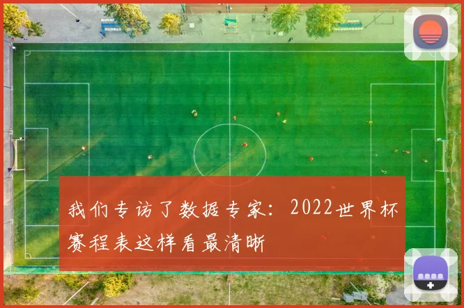 我们专访了数据专家：2022世界杯赛程表这样看最清晰